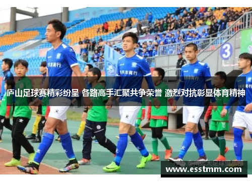庐山足球赛精彩纷呈 各路高手汇聚共争荣誉 激烈对抗彰显体育精神